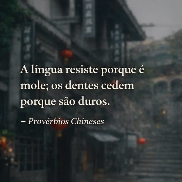 provérbio chinês com a palavra mole: língua mole, dente duro