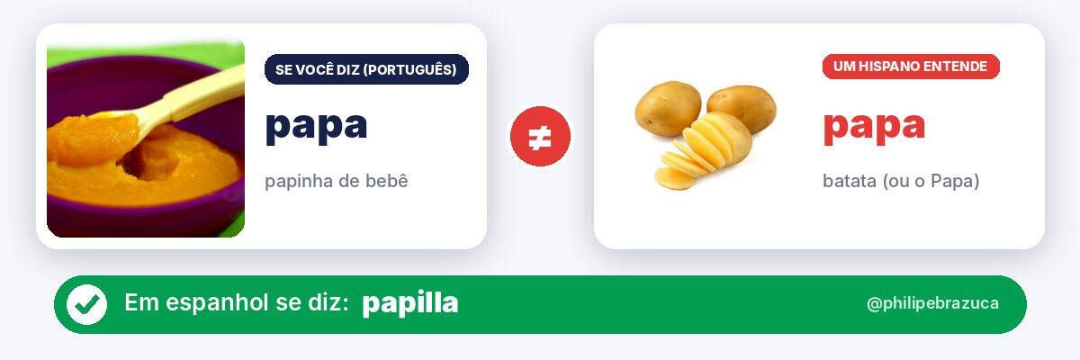 Falso cognato em espanhol: papa (papinha de bebê) x papa, que em espanhol é batata, ou o Papa. Diga papilla